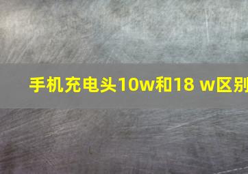 手机充电头10w和18 w区别